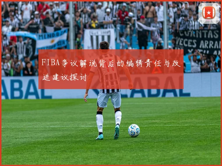 FIBA争议解说背后的编辑责任与改进建议探讨